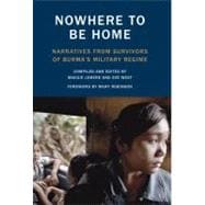 Nowhere to Be Home Narratives From Survivors of Burma's Military Regime