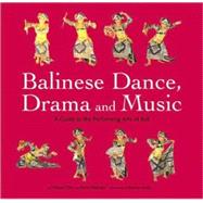 Balinese Dance, Drama And Music: A Guide to the Performing Arts of Bali