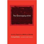Sovereignty of Art : Aesthetic Negativity in Adorno and Derrida