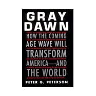 Gray Dawn : How the Coming Age Wave Will Transform America--And the World