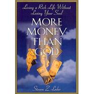 More Money Than God : Living a Rich Life Without Losing Your Soul