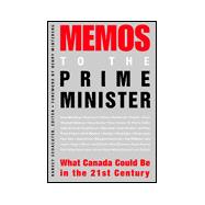 Memos to the Prime Minister : What Canada Could Be in the 21st Century