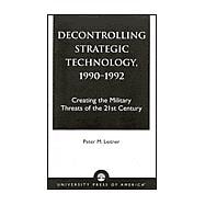 Decontrolling Strategic Technology, 1990-1992 Creating the Military Threats of the 21st Century