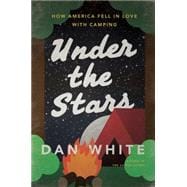 Under the Stars How America Fell in Love with Camping