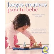 Juegos creativos para tu bebe / Creative Play For Your Baby: Proyectos de juguetes educativos para bebes de tres meses a dos anos / Steiner Waldorf Expertise and Toy Projects for 3 Months-2 Years