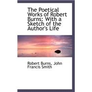 The Poetical Works of Robert Burns: With a Sketch of the Author's Life