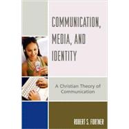 Communication, Media, and Identity A Christian Theory of Communication