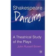 Shakespeare Dancing A Theatrical Study of the Plays