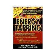 Energy Tapping : How to Rapidly Eliminate Anxiety, Depression, Cravings and More Using Energy Psychology
