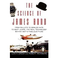 The Science of James Bond From Bullets to Bowler Hats to Boat Jumps, the Real Technology Behind 007's Fabulous Films
