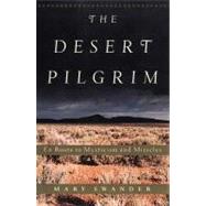 The Desert Pilgrim En Route to Mysticism and Miracles