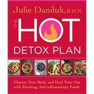 The Hot Detox Plan Cleanse Your Body and Heal Your Gut with Warming, Anti-inflammatory Foods