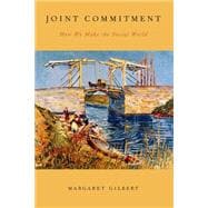 Joint Commitment How We Make the Social World