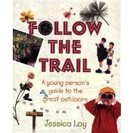 Follow the Trail : A Young Person's Guide to the Great Outdoors