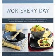 Wok Every Day From Fish & Chips to Chocolate Cake -Recipes and Techniques for Steaming, Grilling, Deep-Frying, Smoking, Braising, and Stir-Frying in the World's Most Versatile Pan