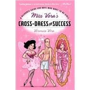 Miss Vera's Cross-Dress for Success A Resource Guide for Boys Who Want to Be Girls