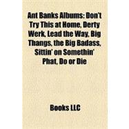 Ant Banks Albums : Don't Try This at Home, Derty Werk, Lead the Way, Big Thangs, the Big Badass, Sittin' on Somethin' Phat, Do or Die