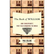 The Book of William How Shakespeare's First Folio Conquered the World