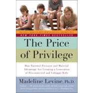 Price of Privilege : How Parental Pressure and Material Advantage Are Creating a Generation of Disconnected and Unhappy Kids