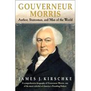 Gouverneur Morris : Author, Statesman, and Man of the World