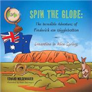 Spin the Globe: the Incredible Adventures of Frederick Von Wigglebottom: Dreamtime in Alice Springs