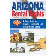 Arizona Rental Rights: A Guide Book for Tenants, Landlords and Mobile Home Users
