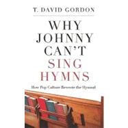Why Johnny Can't Sing Hymns : How Pop Culture Rewrote the Hymnal
