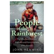 People of the Rainforest The Villas Boas Brothers, Explorers and Humanitarians of the Amazon