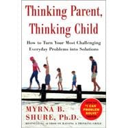 Thinking Parent, Thinking Child : How to Turn Your Most Challenging Problems into Solutions