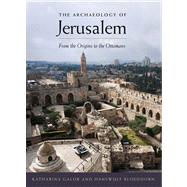 The Archaeology of Jerusalem; From the Origins to the Ottomans