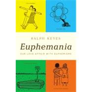 Euphemania : Our Love Affair with Euphemisms