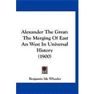 Alexander the Great : The Merging of East an West in Universal History (1900)