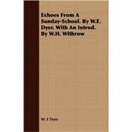 Echoes from a Sunday-School by W E Dyer with an Introd by W H Withrow