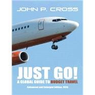 Just Go! a Global Guide to Budget Travel: Enhanced and Enlarged Edition. 2015