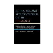 Ethics, Art, and Representations of the Holocaust Essays in Honor of Berel Lang