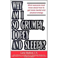 Why Am I So Grumpy, Dopey and Sleepy? : What Everyone Must Know about How to Get More Mental and Physical Energy