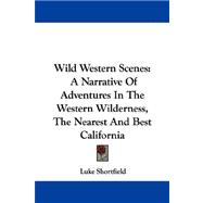 Wild Western Scenes : A Narrative of Adventures in the Western Wilderness, the Nearest and Best California
