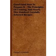 Good Food How to Prepare It: The Principles of Cooking and Nearly Five Hundred Carefully Selected Recipes
