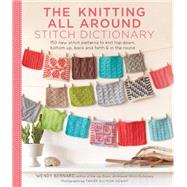 The Knitting All Around Stitch Dictionary 150 new stitch patterns to knit top down, bottom up, back and forth & in the round