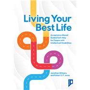 Living Your Best Life An Accessible Guided Self-Help Workbook for People with Intellectual Disabilities