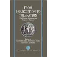 From Persecution to Toleration The Glorious Revolution and Religion in England