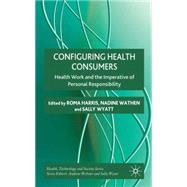 Configuring Health Consumers Health Work and the Imperative of Personal Responsibility
