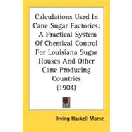 Calculations Used in Cane Sugar Factories : A Practical System of Chemical Control for Louisiana Sugar Houses and Other Cane Producing Countries (1904)