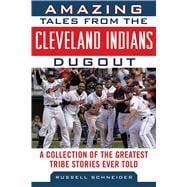 Amazing Tales from the Cleveland Indians Dugout: A Collection of the Greatest Tribe Stories Ever Told
