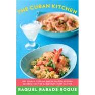The Cuban Kitchen 500 Simple, Stylish, and Flavorful Recipes Celebrating the Caribbean's Best Cuisine: A Cookbook
