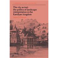The City as Text: The Politics of Landscape Interpretation in the Kandyan Kingdom