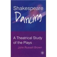 Shakespeare Dancing A Theatrical Study of the Plays