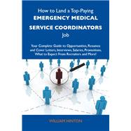 How to Land a Top-Paying Emergency Medical Service Coordinators Job: Your Complete Guide to Opportunities, Resumes and Cover Letters, Interviews, Salaries, Promotions, What to Expect from Recruiters and More