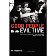 Good People in an Evil Time Portraits of Complicity and Resistance in the Bosnian War