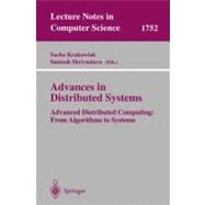 Advances in Distributed Systems : Advanced Distributed Computing: From Algorithms to Systems